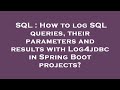 SQL : How to log SQL queries, their parameters and results with Log4jdbc in Spring Boot projects?
