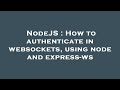 NodeJS : How to authenticate in websockets, using node and express-ws