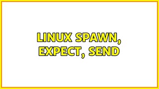 Linux spawn, expect, send (3 Solutions!!)
