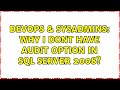DevOps & SysAdmins: Why I dont have Audit option in SQL server 2008? (2 Solutions!!)