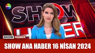 Show Ana Haber 16 Nisan 2024