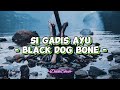 Black Dog Bone - Si Gadis Ayu (Lirik Lagu)