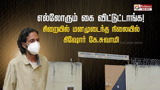 எல்லோரும் கை விட்டுட்டாங்க!- சிறையில் மனமுடைந்த நிலையில் கிஷோர் கே.சுவாமி | Kishore k swamy