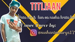 Titliaan | Harrdy Sandhu | Sargun Mehta | Jaani | Afsana Khan | Avvy sra | Dance cover by    Sushant