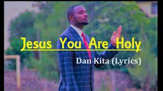 Jesus You Are Holy Dan Kita Lyrics