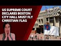 US Supreme Court Declares Boston City Hall Must Fly Christian Flag