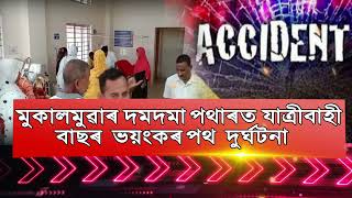 মুকালমুৱাৰ দমদমা পথাৰত যাত্ৰীবাহী বাছৰ ভয়ংকৰ পথ দুৰ্ঘটনা।