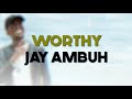 Jay Ambuh - Worthy (Official Lyric Video)