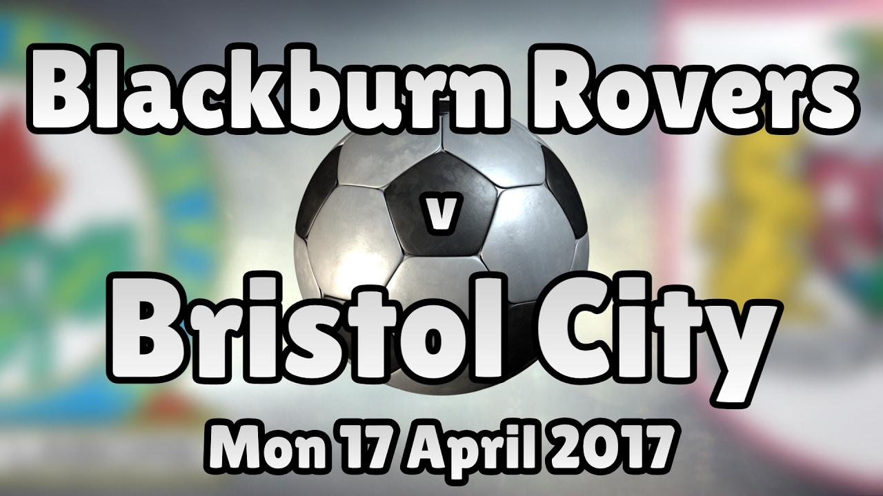 Blackburn Rovers V Bristol City (Mon 17 April 2017 Match Summary) - YouTube