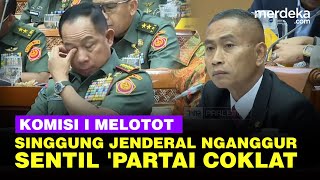 Panas! Komisi I Depan Menhan & Panglima Singgung Jenderal Nganggur Hingga 'Partai Coklat'