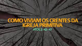 Como Viviam os Crentes da Igreja Primitiva? - Atos 2.42-47 | Rev. Ediano Santos Pereira