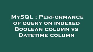 MySQL : Performance of query on indexed Boolean column vs Datetime column