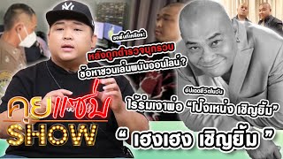 คุยแซ่บShow : “เฮงเฮง เชิญยิ้ม” เคลียร์หลังถูกตำรวจบุกรวบ อัปเดตในวันไร้คุณพ่อ “โป๊งเหน่ง เชิญยิ้ม”