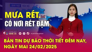 Bản tin Dự báo thời tiết đêm nay, ngày mai 24/02/2025: Mưa rét. Có nơi rét đậm