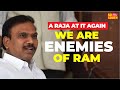 A Raja courts Controversy, Refuses to Accept 'Bharat Mata Ki Jai' and 'Jai Shri Ram' Chants