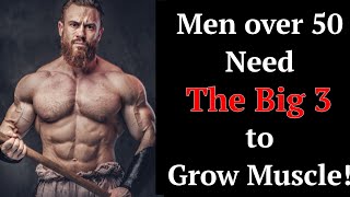 Men over 50 Need The Big 3 to Grow Muscle! (It Ain't Over Yet Boys!)