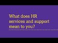 What does HR services and support mean to you?