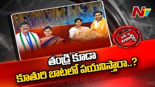 తండ్రి అధికార పార్టీలో ఉంటే...కూతురు ప్రతిపక్షంలో ఉంటుందా..? l Off the Record l NTV