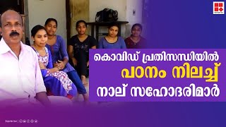 കൊവിഡ് പ്രതിസന്ധിയില്‍ പഠനം നിലച്ച് നാല് സഹോദരിമാര്‍