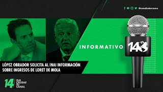 Informativo14 | López Obrador solicita al INAI información sobre ingresos de Loret de Mola