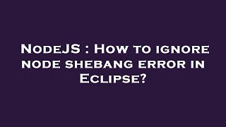 NodeJS : How to ignore node shebang error in Eclipse?