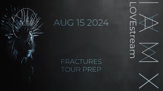 IAMX - Fractures Tour Prep - August 15 2024