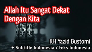 Allah Itu Sangat Dekat Dengan Kita - KH Yazid Bustomi (teks indonesia)