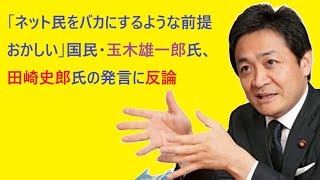 「ネット民をバカにするような前提おかしい」国民・玉木雄一郎氏、田崎史郎氏の発言に反論国民民主党の玉木雄一郎代表は22日、自身のX政治ジャーナリスト田崎史郎氏が述べた発言について、反論した。