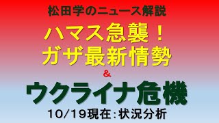 松田学のニュース解説　『１０／１９現在　ハマス急襲！ガザ最新情勢＆ウクライナ危機状況分析 』＊ウクライナ情勢は日々刻々と変化しています。