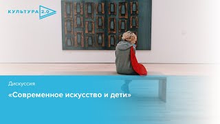 Дискуссия «Современное искусство и дети»