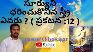 సూర్యుని ధరించుకొనిన స్త్రీ ఎవరు ? ( ప్రకటన :12 )/by pastor vidyasagar