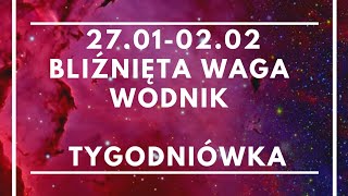 27.01-02.02 BLIŹNIĘTA WAGA WODNIK TYGODNIÓWKA