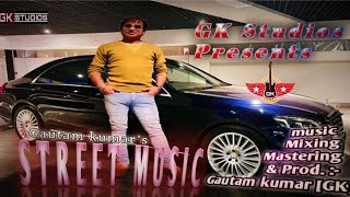 # STREET MUSIC # Producer : Gautam kumar [GK]