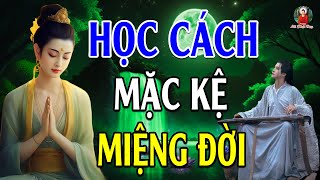 PHẬT DẠY: Học Cách Mặc Kệ Miệng Đời I Miệng Lưỡi Thiên Hạ Không Nuôi Sống Bạn