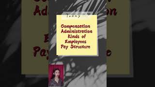 Compensation Administration, kinds of employees and pay Structure