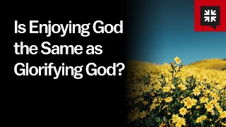 Is Enjoying God the Same as Glorifying God?