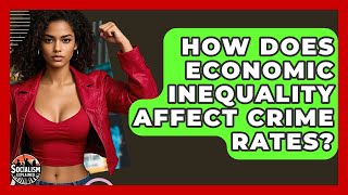How Does Economic Inequality Affect Crime Rates? - Socialism Explained