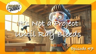 Creatively Geeky Ep 47 - Its Not a Project Until Ray Bleeds