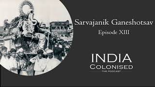 India Colonised Episode 13 : Sarvajanik Ganeshotsav