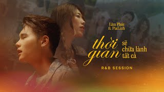 Thời Gian Sẽ Chữa Lành Tất Cả (R\u0026B Session) - Lâm Phúc ft. PiaLinh | Official Visualiser