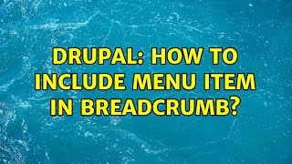 Drupal: How to include menu item in breadcrumb? (2 Solutions!!)