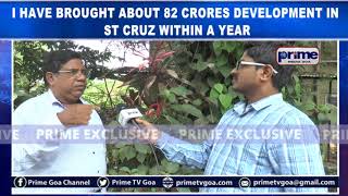 I HAVE BROUGHT ABOUT 82 CRORES DEVELOPMENT IN ST CRUZ WITHIN A YEAR : ANTONIO FERNANDES ,ST CRUZ MLA