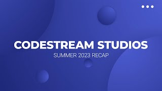 CodeStream Studios | Summer 2023 Recap