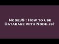 NodeJS : How to use Database with Node.js?