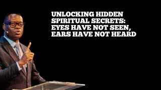 UNLOCKING HIDDEN SPIRITUAL SECRETS: EYES HAVE NOT SEEN, EARS HAVE NOT HEARD | APOSTLE AROMEOSAYI
