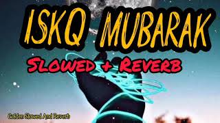 Ishq Mubarak [Slowed + Reverb] - Arijit Singh | Ishq Mubarak Slowed And Reverb
