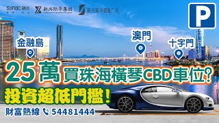 【中居地產-促銷優惠】橫琴CBD稀缺車位25万买珠海横琴CBD车位？投资超低门槛！財富熱線 54481444