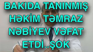 BAKIDA TANINMIŞ HƏKİM TƏMRAZ NƏBİYEV VƏFAT ETDİ..