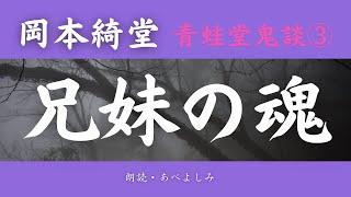 【朗読】岡本綺堂 「兄妹の魂」青蛙堂鬼談③　朗読・あべよしみ