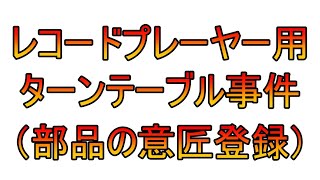 レコードプレーヤー用ターンテーブル事件：部品の意匠登録